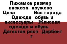 Пижамка размер L вискоза, кружево › Цена ­ 1 700 - Все города Одежда, обувь и аксессуары » Женская одежда и обувь   . Дагестан респ.,Дербент г.